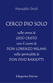 Cerco Dio solo. Sulle orme di Gesù Cristo con il cuore di don Lorenzo Milani nella spiritualità di don Divo Barsotti