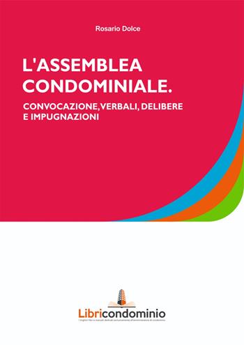 L' assemblea di condominio. Convocazione, verbali, delibere e impugnazione - Rosario Dolce - Libro Libricondominio 2021 | Libraccio.it