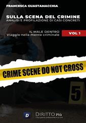 Sulla scena del crimine. Analisi e profilazione di casi concreti. Vol. 1: Il male dentro. Viaggio nella mente criminale