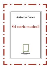 Sei storie musicali. Raffaele Sacco; Luigi Denza; Nicola Maldacea; Gigi Pisano; Dino Verde; Giulietta Sacco. Ediz. critica
