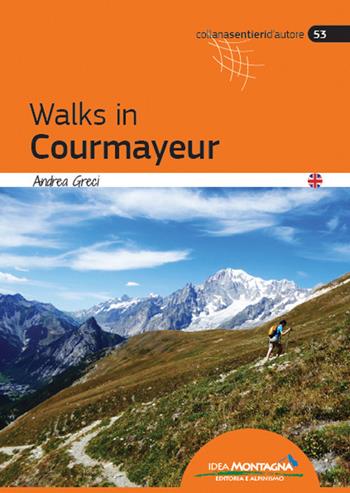Walks in Courmayeur - Andrea Greci - Libro Idea Montagna Edizioni 2021, Sentieri d'autore | Libraccio.it