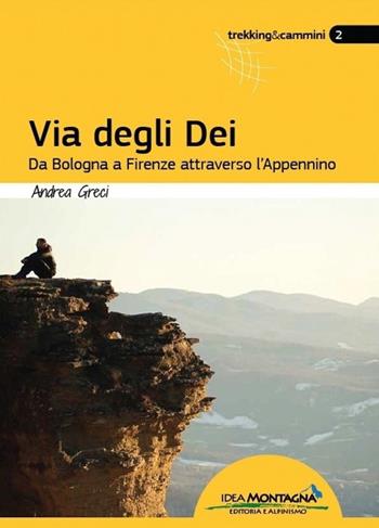Via degli dei. Da Bologna a Firenze attraverso l'Appennino - Andrea Greci - Libro Idea Montagna Edizioni 2022, Trekking&Cammini | Libraccio.it