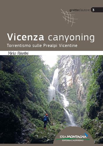 Vicenza canyoning. Torrentismo sulle Prealpi Vicentine - Mirko Palentini - Libro Idea Montagna Edizioni 2022 | Libraccio.it