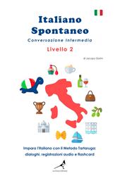 Italiano spontaneo. Livello 2. Conversazione intermedia. Impara l'italiano con il Metodo Tartaruga: dialoghi, registrazioni audio e flashcard