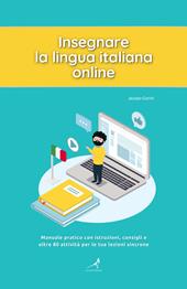 Insegnare la lingua italiana online. Manuale pratico con istruzioni, consigli e oltre 80 attività per le tue lezioni sincrone