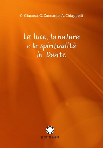 La luce, la natura e la spiritualità in Dante - Giuseppe Giacosa, Giuseppe Zuccante, Alessandro Chiappelli - Libro Il Settenario 2021 | Libraccio.it