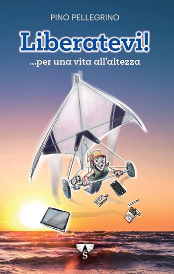 Liberatevi! ...per una vita all'altezza - Pino Pellegrino - Libro Sanpino 2021, ApertaMente | Libraccio.it