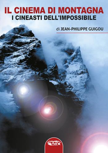 Il cinema di montagna. I registi dell'impossibile - Jean-Philippe Guigou - Libro Profondo Rosso 2022, Cinema | Libraccio.it