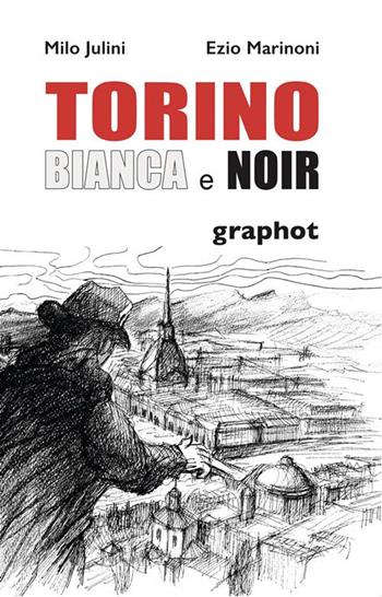 Torino bianca e noir - Milo Julini, Ezio Marinoni - Libro Graphot 2023 | Libraccio.it