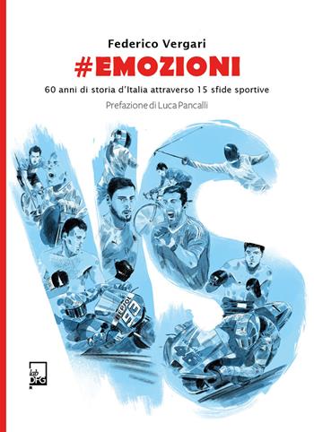 #emozioni. 60 anni di storia d'Italia attraverso 15 sfide sportive - Federico Vergari - Libro DFG Lab 2021, Ad Maiora Semper! | Libraccio.it