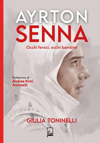 Ayrton Senna. Occhi feroci, occhi bambini - Giulia Toninelli - Libro DFG Lab 2024, Ad majora semper | Libraccio.it