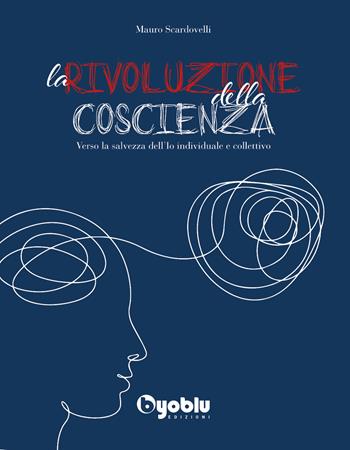 La rivoluzione della coscienza. Verso la salvezza dell'io individuale e collettivo - Mauro Scardovelli - Libro Byoblu 2022 | Libraccio.it