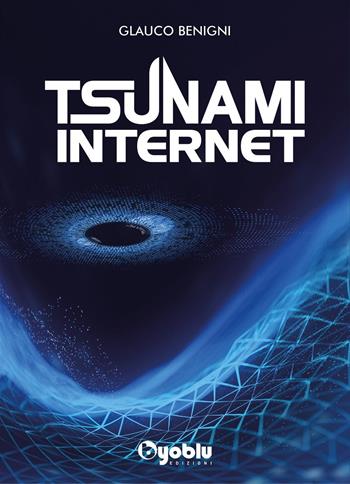 Tsunami internet. Al di là dell'etica e della genetica - Glauco Benigni - Libro Byoblu 2023 | Libraccio.it