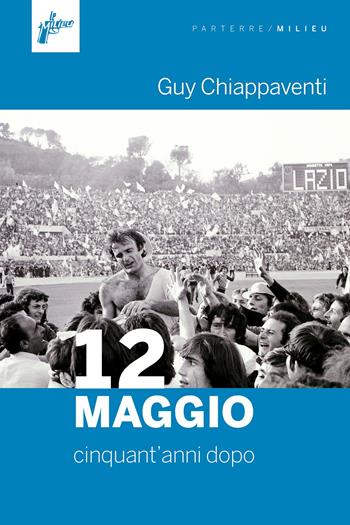 12 maggio. Cinquant'anni dopo - Guy Chiappaventi - Libro Milieu 2024, Parterre | Libraccio.it