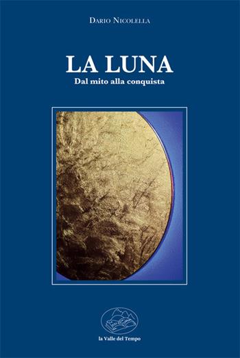 La luna. Dal mito alla conquista - Dario Nicolella - Libro La valle del tempo 2022, Tracce di memoria | Libraccio.it
