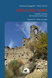 Perduti nel tempo. Castelli in rovina nei territori soggetti a Perugia nel Medioevo. Vol. 3/2