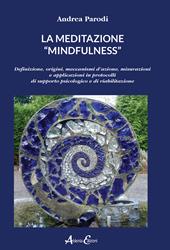 La meditazione «mindfulness». Definizione, origini, meccanismi d'azione, misurazioni e applicazioni in protocolli di supporto psicologico e di riabilitazione