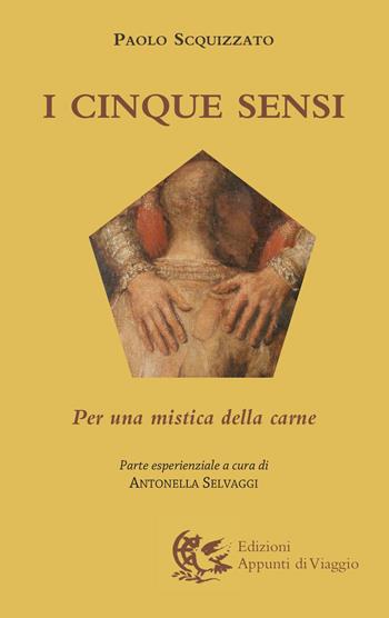 I cinque sensi. Per una mistica della carne - Paolo Scquizzato - Libro Appunti di Viaggio 2022 | Libraccio.it