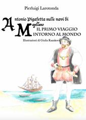 Antonio Pigafetta sulle navi di Magellano. Il primo viaggio intorno al mondo