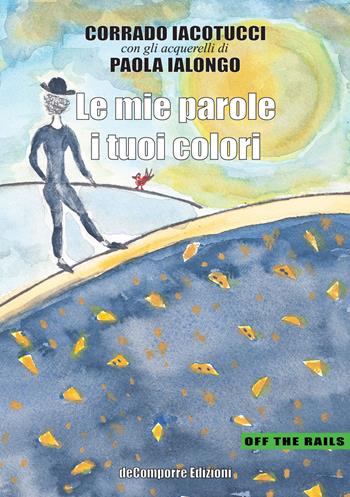 Le mie parole i tuoi colori - Corrado Iacotucci - Libro de-Comporre 2022, Off the rails | Libraccio.it