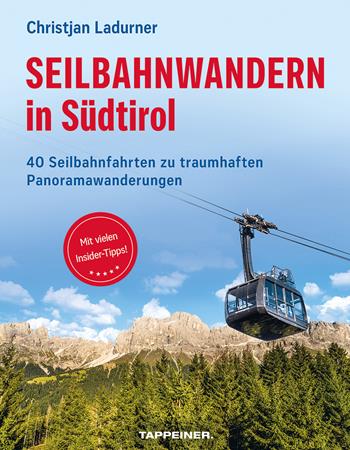 Seilbahnwandern in Südtirol. 40 Seilbahnfahrten zu traumhaften Panoramawanderungen - Christjan Ladurner - Libro Tappeiner 2024 | Libraccio.it