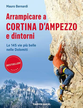 Arrampicare a Cortina d'Ampezzo e dintorni. Le 145 vie più belle nelle Dolomiti - Mauro Bernardi - Libro Tappeiner 2024 | Libraccio.it