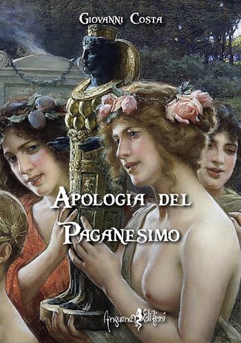 Apologia del paganesimo - Giovanni Costa - Libro Anguana Edizioni 2023, Le vere radici dell'Europa | Libraccio.it