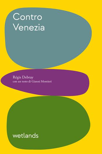 Contro Venezia - Régis Debray - Libro Wetlands 2022, Mude | Libraccio.it