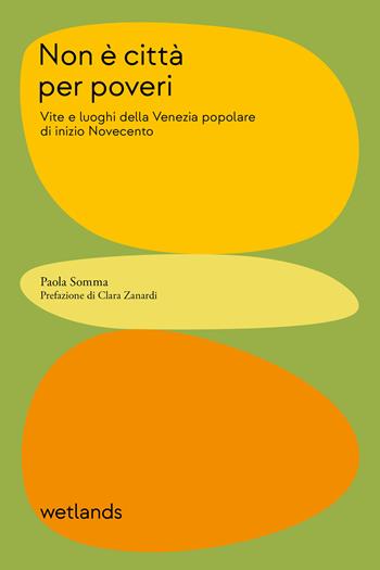 Non è città per poveri. Vite e luoghi della Venezia popolare di inizio Novecento - Paola Somma - Libro Wetlands 2024, Fondamenta | Libraccio.it