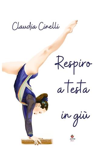 Respiro a testa in giù - Claudia Cinelli - Libro Atile 2023 | Libraccio.it