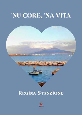 'Nu core, 'na vita - Regina Stanzione - Libro Atile 2023 | Libraccio.it