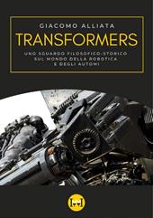 Transformers. Uno sguardo filosofico-storico sul mondo della robotica e degli automi