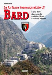 La fortezza inespugnabile di Bard. Storia dello sbarramento tra Valle d'Aosta e Pianura Padana