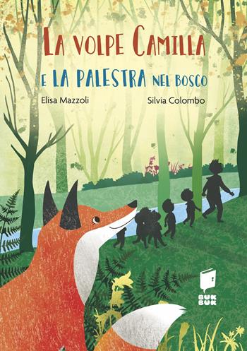 La volpe Camilla e la palestra nel bosco. Ediz. a colori - Elisa Mazzoli, Silvia Colombo - Libro Buk Buk 2023, Tutti a scuola | Libraccio.it