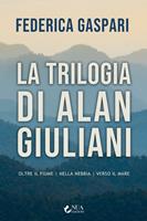   La trilogia di Alan Giuliani: Oltre il fiume-Nella nebbia-Verso il mare