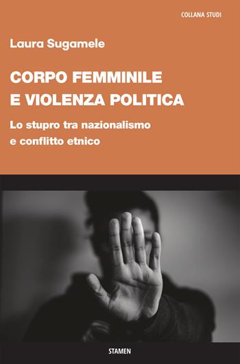 Corpo femminile e violenza politica. Lo stupro tra nazionalismo e conflitto etnico - Laura Sugamele - Libro Stamen 2022, Studi | Libraccio.it