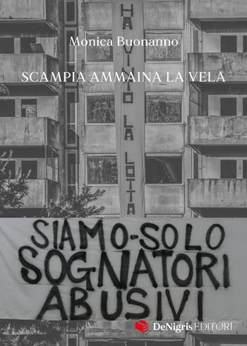 Siamo solo sognatori abusivi. Scampia ammaina la Vela - Monica Buonanno - Libro De Nigris 2022 | Libraccio.it