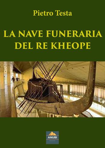 La nave funeraria del re Kheope - Pietro Testa - Libro Anubi Magazine 2022 | Libraccio.it