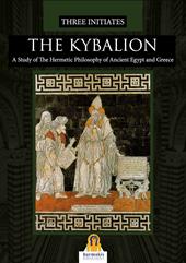 The Kybalion. A study of the hermetic philosophy of Ancient Egypt and Greece