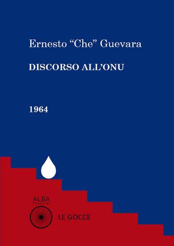 Discorso all'ONU - Ernesto Che Guevara - Libro Alba Edizioni 2022, Le gocce | Libraccio.it