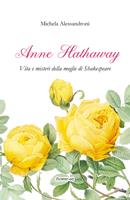   Anne Hathaway. Vita e misteri della moglie di Shakespeare