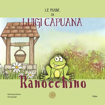 Ranocchino. Le fiabe di Luigi Capuana. Nuova ediz. - Luigi Capuana - Libro Alcheringa 2023, Gli smeraldi | Libraccio.it