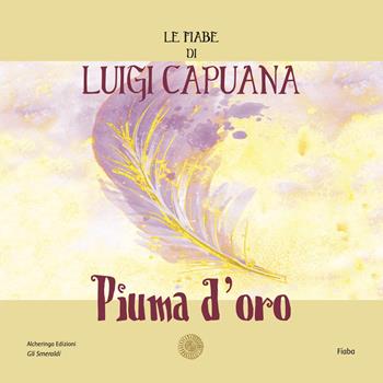 Piuma d'oro. Le fiabe di Luigi Capuana - Luigi Capuana - Libro Alcheringa 2023, Gli smeraldi | Libraccio.it