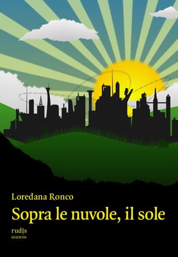 Sopra le nuvole, il sole - Loredana Ronco - Libro Rudis Edizioni 2024 | Libraccio.it