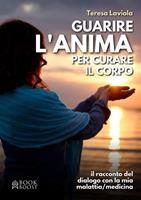   Guarire l'anima per curare il corpo. Il racconto del dialogo con la mia malattia / medicina
