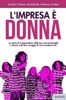  L'impresa è donna. La storia di 5 imprenditrici, della loro vita tra famiglia e lavoro e del loro coraggio di non arrendersi mai