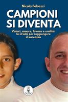   Campioni si diventa. Valori, amore, lavoro e umiltà: la strada per raggiungere il successo. Con espansione online