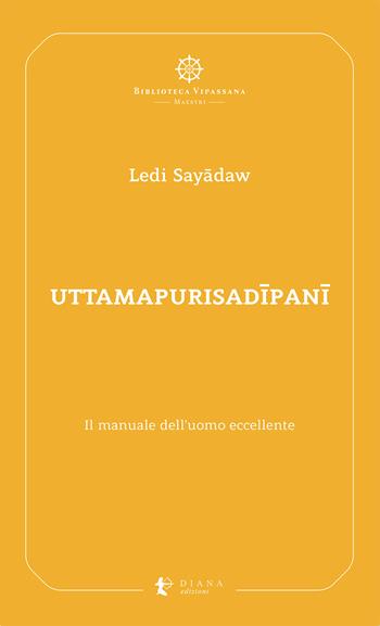 Uttamapurisadipani. Il manuale dell'uomo eccellente - Ledi Sayadaw - Libro Diana edizioni 2024, Biblioteca Vipassana | Libraccio.it