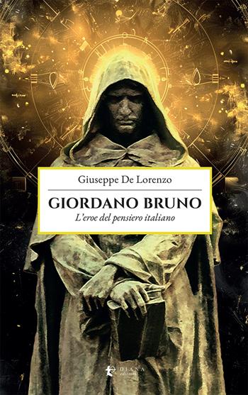Giordano Bruno. L'eroe del pensiero italiano - Giuseppe De Lorenzo - Libro Diana edizioni 2024, Miti e Religioni | Libraccio.it