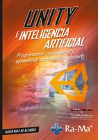   Unity e inteligencia artificial. Programaci&oacute;n, multijugador y aprendizaje autom&aacute;tico desde cero